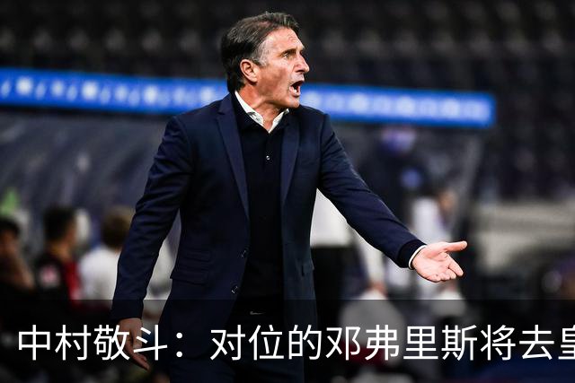中村敬斗：对位的邓弗里斯将去皇马而自己在法乙，能够进球太棒了